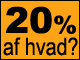 20 procent af hvad?